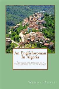 An Englishwoman in Algeria: Thoughts and Memories of a Young English Woman Who Fell in Love and Went to Live in Algeria