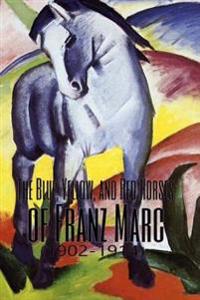 The Blue, Yellow, and Red Horses of Franz Marc (1902-1914): (29 Color Paintings, the Amazing World of Art)