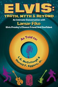 Elvis: Truth, Myth & Beyond: An Intimate Conversation with Lamar Fike, Elvis' Closest Friend & Confidant