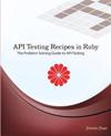 API Testing Recipes in Ruby: The Problem Solving Guide to API Testing