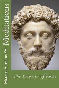 Meditations by Marcus Aurelius: The Emperor of Rome