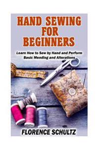 Hand Sewing for Beginners: Learn How to Sew by Hand and Perform Basic Mending and Alterations