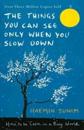 Things You Can See Only When You Slow Down - How to Be Calm in a Busy World