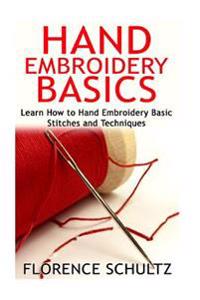 Hand Embroidery Basics: Learn How to Hand Embroidery Basic Stitches and Techniques