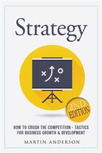 Strategy: How to Crush the Competition - Tactics for Business Growth & Development