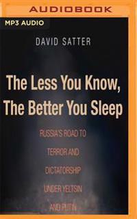 The Less You Know, the Better You Sleep: Russia's Road to Terror and Dictatorship Under Yeltsin and Putin
