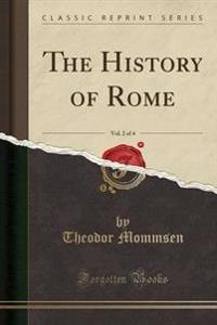 The History of Rome, Vol. 2 of 4 (Classic Reprint)