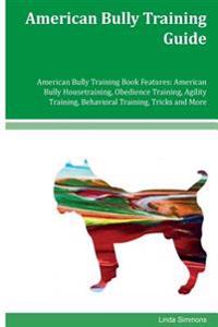 American Bully Training Guide American Bully Training Book Features: American Bully Housetraining, Obedience Training, Agility Training, Behavioral Tr