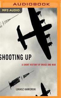 Shooting Up: A Short History of Drugs and War