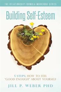 Building Self-Esteem 5 Steps: How to Feel 