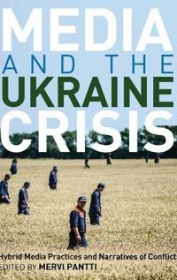 Media and the Ukraine Crisis: Hybrid Media Practices and Narratives of Conflict