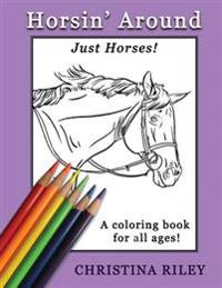 Horsin' Around: Just Horses! a Coloring Book for All Ages