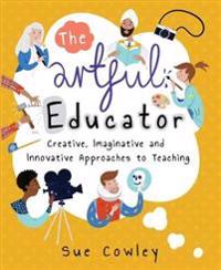 Artful Educator: Creative, Imaginative, and Innovative Approaches to Teaching