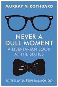 Never a Dull Moment: A Libertarian Look at the Sixties