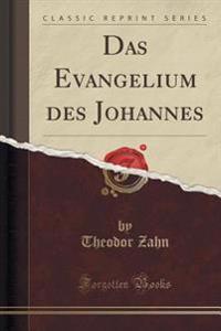 Das Evangelium Des Johannes (Classic Reprint)