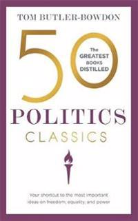 50 Politics Classics: Your Shortcut to the Most Important Ideas on Freedom, Equality, and Power