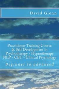 Beginner to Advanced Practitioner Training Course & Self Development in Psychotherapy - Hypnotherapy Neuro-Linguistic Programming (Nlp) Cognitive Beha