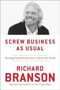 Screw Business as Usual: Turning Capitalism Into a Force for Good