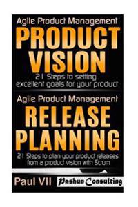 Agile Product Management: Product Vision and Release Planning 21 Steps