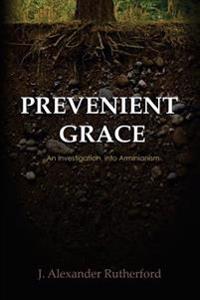 Prevenient Grace: An Investigation Into Arminianism