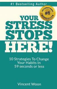 Your Stress Stops Here!: 10 Strategies to Change Your Habits in 59 Seconds or Less