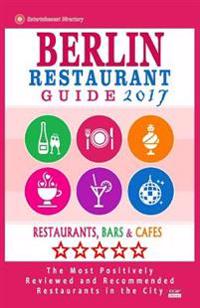 Berlin Restaurant Guide 2017: Best Rated Restaurants in Berlin - 500 Restaurants, Bars and Cafes Recommended for Visitors, 2017