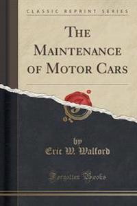 The Maintenance of Motor Cars (Classic Reprint)