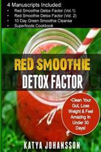 Red Smoothie Detox Factor: 4 Manuscripts: Red Smoothie Detox Factor (Vol.1) +Red Smoothie Detox Factor (Vol.2) +10 Day Green Smoothies Cleanse +S