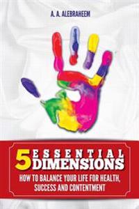 5 Essential Dimensions: How to Balance Your Life for Health, Success and Content