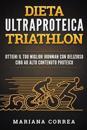 Dieta Ultraproteica Triathlon: Ottieni Il Tuo Miglior Ironman Con Delizioso Cibo Ad Alto Contenuto Proteico