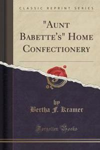 Aunt Babette's Home Confectionery (Classic Reprint)