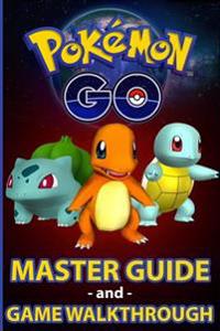 Pokemon Go: Pokemon Go Master Guide and Game Walkthrough