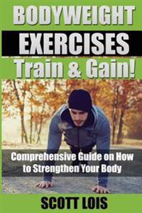Bodyweight Exercises Train & Gain! Comprehensive Guide on How to Strengthen Your Body
