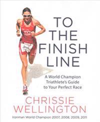 To the Finish Line: A World Champion Triathlete's Guide to Your Perfect Race