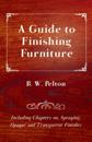 Guide to Finishing Furniture - Including Chapters on, Spraying, Opaque and Transparent Finishes