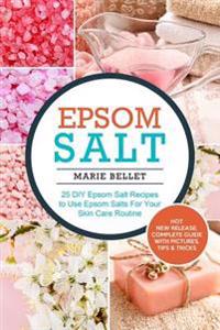 Epsom Salt: 25 DIY Epsom Salt Recipes to Use Epsom Salts for Your Skin Care Routine