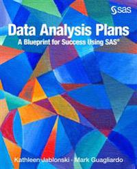 Data Analysis Plans: A Blueprint for Success Using SAS: How to Plan Your First Analytics Project