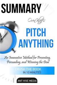 Summary Oren Klaff's Pitch Anything: An Innovative Method for Presenting, Persuading, and Winning the Deal