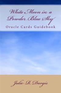 Guidebook: White Moon in a Powder Blue Sky Oracle Cards: A 33-Card Deck to Promote Self-Directed, Soul-Based Healing