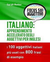 Italiano: Apprendimento Accelerato Degli Aggettivi Per Inglesi: I 100 Aggettivi Italiani Piu Usati Con 800 Frasi Di Esempio
