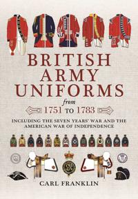 British Army Uniforms from 1751 to 1783: Including the Seven Years' War and the American War of Independence
