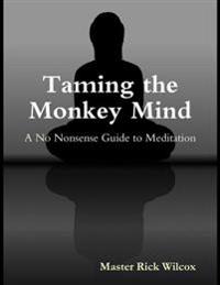 Taming the Monkey Mind: A No Nonsense Guide to Meditation