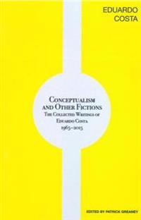 Conceptualism and Other Fictions: The Collected Writings of Eduardo Costa 1965-2015
