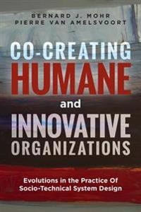 Co-Creating Humane and Innovative Organizations: Evolutions in the Practice of Socio-Technical System Design