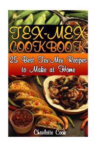 Tex-Mex Cookbook: 25 Best Tex-Mex Recipes to Make at Home: (Texas Mexican Cookbook)