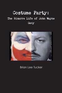 Costume Party: The Bizarre Life of John Wayne Gacy