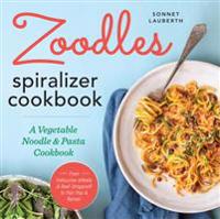 Zoodles! Spiralizer Cookbook: A Vegetable Noodle and Pasta Cookbook