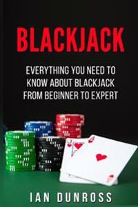 Blackjack: Everything You Need to Know about Blackjack from Beginner to Expert