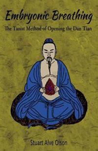 Embryonic Breathing: The Taoist Method of Opening the Dan Tian