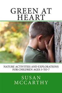 Green at Heart: Activities and Explorations in Nature for Children Ages 3-To-7
